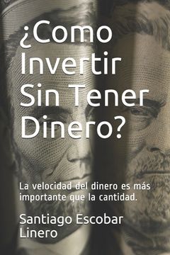 portada ¿Como Invertir Sin Tener Dinero?: La velocidad del dinero es más importante que la cantidad. (in Spanish)