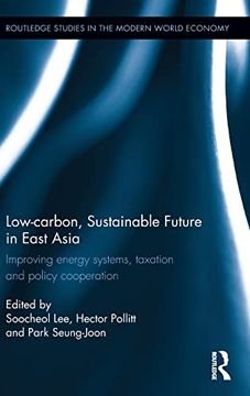 portada Low-Carbon, Sustainable Future in East Asia: Improving Energy Systems, Taxation and Policy Cooperation (Routledge Studies in the Modern World Economy) (en Inglés)