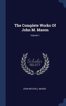 portada The Complete Works Of John M. Mason; Volume 1 (in English)