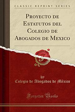 portada Proyecto de Estatutos del Colegio de Abogados de Mexico (Classic Reprint)