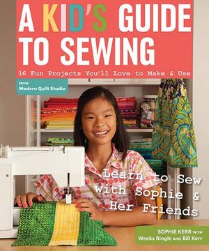 portada A Kid's Guide to Sewing: Learn to sew With Sophie & her Friends • 16 fun Projects You'll Love to Make & use (en Inglés)
