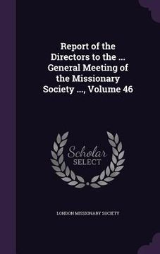 portada Report of the Directors to the ... General Meeting of the Missionary Society ..., Volume 46 (en Inglés)