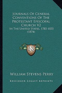 portada journals of general conventions of the protestant episcopal church v2: in the united states, 1785-1835 (1874) (in English)