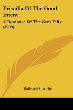 portada priscilla of the good intent: a romance of the grey fells (1909) (in English)