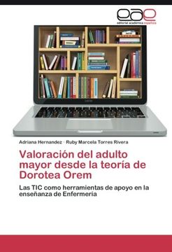 portada Valoración del adulto mayor desde la teoría de Dorotea Orem: Las TIC como herramientas de apoyo en la enseñanza de Enfermería (Spanish Edition)