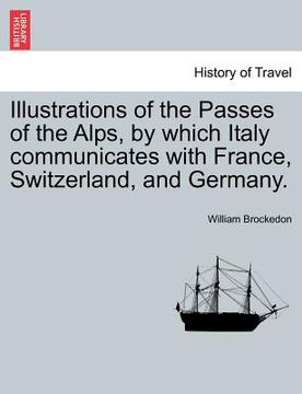 portada illustrations of the passes of the alps, by which italy communicates with france, switzerland, and germany. vol. i (en Inglés)