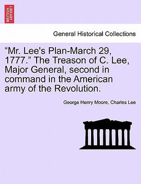 portada "mr. lee's plan-march 29, 1777." the treason of c. lee, major general, second in command in the american army of the revolution.