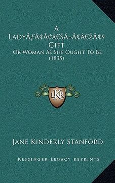 portada a ladya acentsacentsa a-acentsa acentss gift: or woman as she ought to be (1835) (en Inglés)