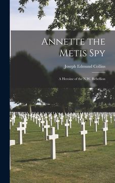 portada Annette the Metis Spy: A Heroine of the N.W. Rebellion (in English)