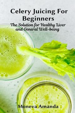 portada Celery Juicing for Beginners: The Solution for Healthy Liver and General well-being (in English)