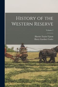 portada History of the Western Reserve; Volume 2 (en Inglés)