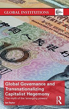 portada Global Governance and Transnationalizing Capitalist Hegemony: The Myth of the 'Emerging Powers' (en Inglés)