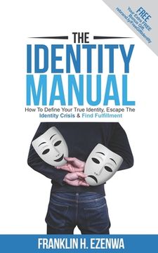 portada The Identity Manual: How To Define Your True Identity, Escape The Identity Crisis & Find Fulfillment