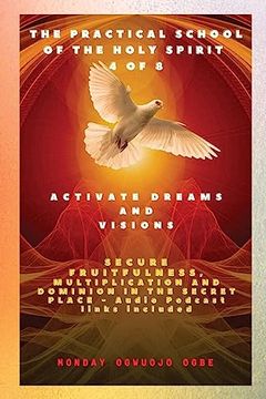 portada The Practical School of the Holy Spirit - Part 4 of 8 - Activate Dreams and Visions: Activate Dreams and Visions: Secure Fruitfulness, Multiplication. Secret Place - Audio Podcast Links Included (in English)