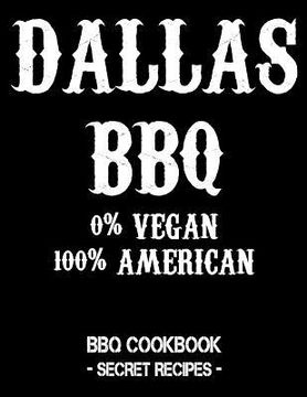 portada Dallas BBQ - 0% Vegan 100% American: BBQ Cookbook - Secret Recipes for Men - Black (en Inglés)