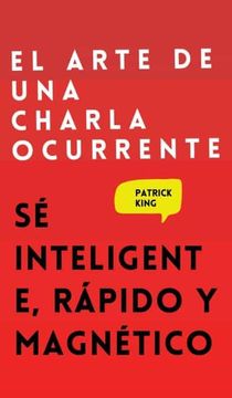portada El Arte de una Charla Ocurrente: Sé Inteligente, Rápido y Magnético (in Spanish)