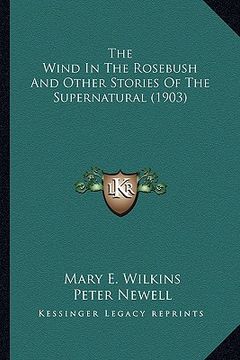 portada the wind in the rosebush and other stories of the supernaturthe wind in the rosebush and other stories of the supernatural (1903) al (1903) (en Inglés)