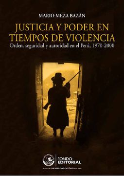portada Justicia y Poder en Tiempos de Violencia. Orden, Seguridad y Autoridad en el Perú, 1970-2000 (in Spanish)