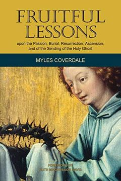 portada Fruitful Lessons Upon the Passion, Burial, Resurrection, Ascension, and of the Sending of the Holy Ghost (Myles Coverdale Books) (en Inglés)