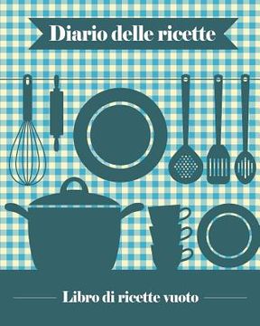 portada Diario delle Ricette: 100 schede vuote per ricette che potrete usare per creare il vostro libro di cucina personale [ca 20 x 25, 5 cm / blu]
