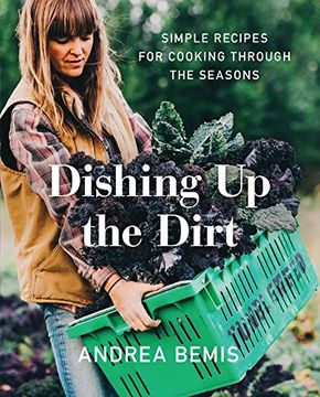 portada Dishing Up the Dirt: Simple Recipes for Cooking Through the Seasons (in English)
