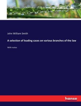 portada A selection of leading cases on various branches of the law: With notes (en Inglés)