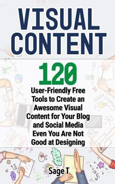 portada Visual Content: 120 User-Friendly Free Tools to Create an Awesome Visual Content for Your Blog and Social Media Even You Are Not Good (en Inglés)