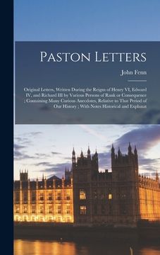 portada Paston Letters: Original Letters, Written During the Reigns of Henry VI, Edward IV, and Richard III by Various Persons of Rank or Cons (in English)