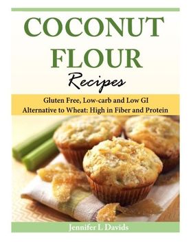 portada Coconut Flour Recipes: Gluten Free, Low-carb and Low GI Alternative to Wheat: High in Fiber and Protein