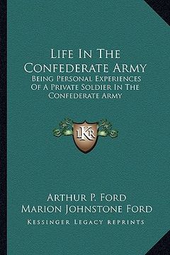 portada life in the confederate army: being personal experiences of a private soldier in the confederate army: and some experiences and sketches of southern