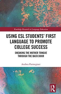 portada Using esl Students’ First Language to Promote College Success: Sneaking the Mother Tongue Through the Backdoor (Routledge Research in Educational Equality and Diversity) 