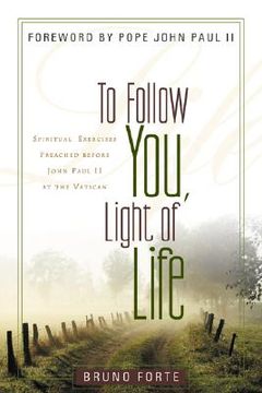 portada to follow you, light of life: spiritual exercises preached before john paul ii at the vatican (en Inglés)
