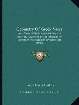 portada geometry of greek vases: attic vases in the museum of fine arts analyzed according to the principles of proportion discovered by jay hambidge ( (en Inglés)
