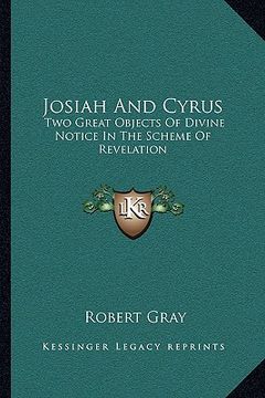portada josiah and cyrus: two great objects of divine notice in the scheme of revelation (en Inglés)