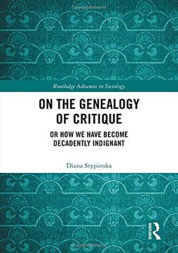 portada On the Genealogy of Critique: Or how we Have Become Decadently Indignant (Routledge Advances in Sociology) 