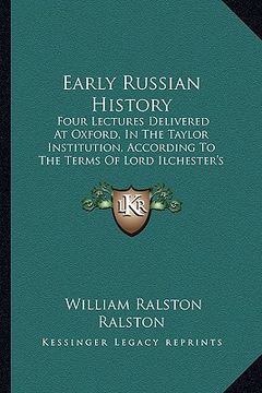 portada early russian history: four lectures delivered at oxford, in the taylor institution, according to the terms of lord ilchester's bequest to th (en Inglés)