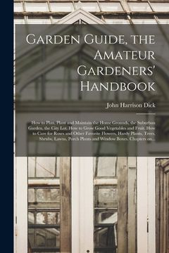 portada Garden Guide, the Amateur Gardeners' Handbook; How to Plan, Plant and Maintain the Home Grounds, the Suburban Garden, the City Lot. How to Grow Good V (en Inglés)