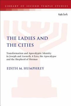 portada The Ladies and the Cities: Transformation and Apocalyptic Identity in Joseph and Aseneth, 4 Ezra, the Apocalypse and The Shepherd of Hermas