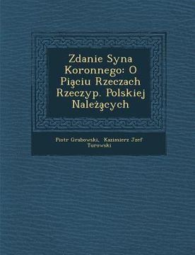 portada Zdanie Syna Koronnego: O Pia Ciu Rzeczach Rzeczyp. Polskiej Nale a Cych (en Polaco)