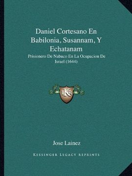 portada Daniel Cortesano en Babilonia, Susannam, y Echatanam: Prisionero de Nabuco en la Ocupacion de Israel (1644)