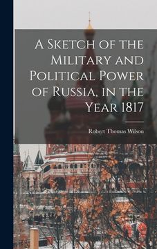 portada A Sketch of the Military and Political Power of Russia, in the Year 1817 (en Inglés)