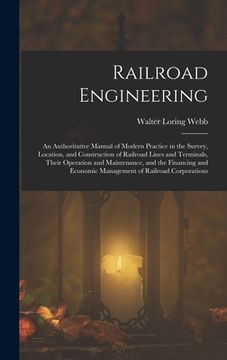 portada Railroad Engineering: An Authoritative Manual of Modern Practice in the Survey, Location, and Construction of Railroad Lines and Terminals, (en Inglés)