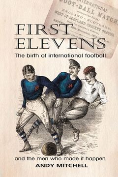 portada First Elevens: the birth of international football (en Inglés)