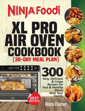 portada Ninja Foodi XL Pro Air Oven Cookbook: 300 Easy, Delicious & Crispy Recipes For Fast & Healthy Meals With Your Family (30-Day Meal Plan Included) (en Inglés)