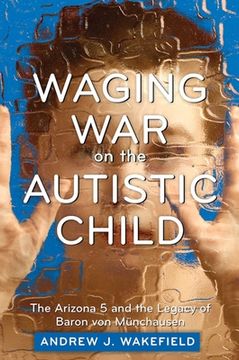 portada Waging War on the Autistic Child: The Arizona 5 and the Legacy of Baron Von Munchausen (in English)