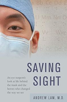 portada Saving Sight: An eye Surgeon's Look at Life Behind the Mask and the Heroes who Changed the way we see (en Inglés)