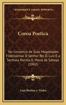 portada Coroa Poetica: No Consorcio de Suas Magestades Fidelissimas O Senhor Rei D. Luiz E a Senhora Rainha D. Maria de Saboya (1862) (en Portugués)