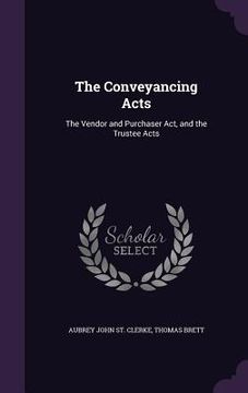 portada The Conveyancing Acts: The Vendor and Purchaser Act, and the Trustee Acts (en Inglés)