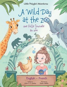 portada A Wild Day at the Zoo / Une Folle Journée Au Zoo - Bilingual English and French Edition: Children's Picture Book