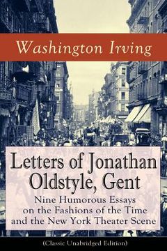 portada Letters of Jonathan Oldstyle, Gent: Nine Humorous Essays on the Fashions of the Time and the New York Theater Scene (Classic Unabridged Edition): Sati